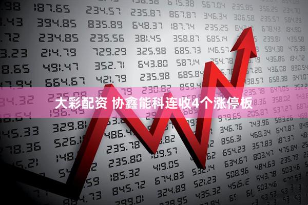 大彩配资 协鑫能科连收4个涨停板