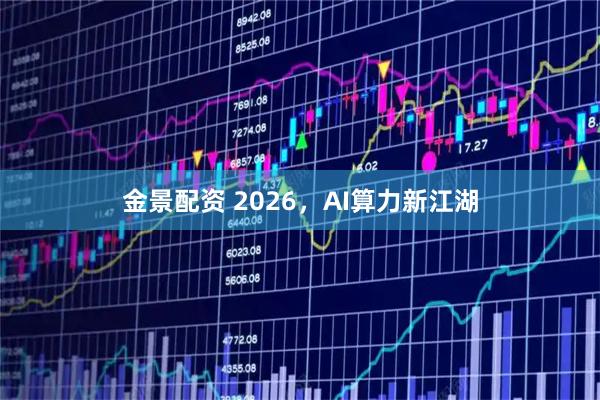 金景配资 2026，AI算力新江湖